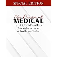 My Personal Medical Logbook & Health Record Keeper Daily Medication Journal & Blood Pressure Tracker Special Edition: Perfect for Home Use, Caregivers and Nurses