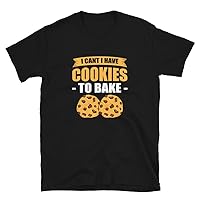 I Can't I Have Cookies to Bake Baking Bakery T-Shirt