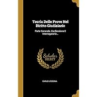 Teoria Delle Prove Nel Diritto Giudiziario: Parte Generale. Confessione E Interrogatorio... (Italian Edition) Teoria Delle Prove Nel Diritto Giudiziario: Parte Generale. Confessione E Interrogatorio... (Italian Edition) Hardcover Paperback