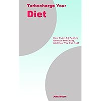 Turbocharge Your Diet: How I lost 50 Pounds Quickly And Easily, and How You Can Too