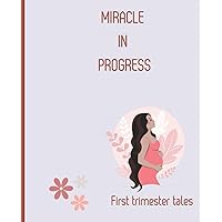 Miracle in progress: First trimester tales