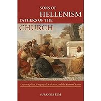 Sons of Hellenism, Fathers of the Church: Emperor Julian, Gregory of Nazianzus, and the Vision of Rome Sons of Hellenism, Fathers of the Church: Emperor Julian, Gregory of Nazianzus, and the Vision of Rome Hardcover Kindle Paperback