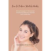How To Reduce Stretch Marks: Proven Strategies To Prevent And Treat Stretch Marks For A Flawless And Youthful Skin How To Reduce Stretch Marks: Proven Strategies To Prevent And Treat Stretch Marks For A Flawless And Youthful Skin Kindle Hardcover Paperback