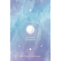 Dream Journal Notebook: Unlock Your Own Magic: Daily Journaling to Record, Track, and Interpret Your Dreams | Dream Notebook for Women and Girls |