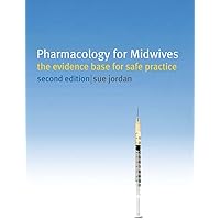 Pharmacology for Midwives: The Evidence Base for Safe Practice Pharmacology for Midwives: The Evidence Base for Safe Practice Paperback Kindle