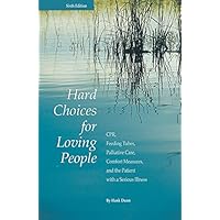 Hard Choices for Loving People: CPR, Feeding Tubes, Palliative Care, Comfort Measures, and the Patient with a Serious Illness, 6th Ed. Hard Choices for Loving People: CPR, Feeding Tubes, Palliative Care, Comfort Measures, and the Patient with a Serious Illness, 6th Ed. Paperback Audible Audiobook Kindle
