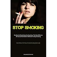 Stop Smoking: Quickly And Easily Stop Smoking Now: The Most Effective All-natural And Modern Methods To Stop Smoking (Best Advice On How To Quit Smoking Normally)