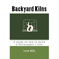 Backyard Kilns: A guide on how to build a Philosopher’s Kiln Backyard Kilns: A guide on how to build a Philosopher’s Kiln Paperback Kindle