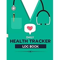 Daily Health Tracker Log Book: Personal Symptom And Medication Record For Health Care