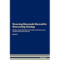 Reversing Nematode Dermatitis: Overcoming Cravings The Raw Vegan Plant-Based Detoxification & Regeneration Workbook for Healing Patients. Volume 3