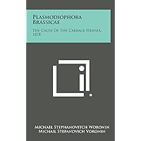 Plasmodiophora Brassicae: The Cause Of The Cabbage Hernia, 1878 Plasmodiophora Brassicae: The Cause Of The Cabbage Hernia, 1878 Hardcover Paperback