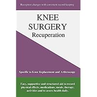Knee Surgery Recuperation: A Planner for Mobility, Activities, Exercise, Therapy, Meals, Post-Surgical Effects, Medications as you Manage Your Recovery Arthroplasty Gift Women Knee Surgery Recuperation: A Planner for Mobility, Activities, Exercise, Therapy, Meals, Post-Surgical Effects, Medications as you Manage Your Recovery Arthroplasty Gift Women Paperback