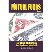 The Mutual Funds Book: How to Invest in Mutual Funds & Earn High Rates of Returns Safely The Mutual Funds Book: How to Invest in Mutual Funds & Earn High Rates of Returns Safely Paperback Kindle