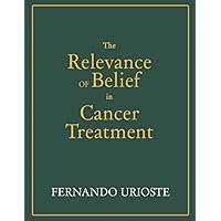 The Relevance of Belief in Cancer Treatment The Relevance of Belief in Cancer Treatment Paperback Kindle