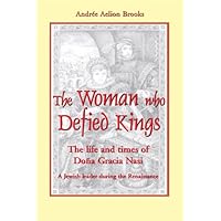 Woman Who Defied Kings: The Life and Times of Dona Gracia Nasi Woman Who Defied Kings: The Life and Times of Dona Gracia Nasi Kindle Paperback Hardcover