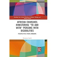 African Churches Ministering 'to and with' Persons with Disabilities: Perspectives from Zimbabwe (Routledge New Critical Thinking in Religion, Theology and Biblical Studies) African Churches Ministering 'to and with' Persons with Disabilities: Perspectives from Zimbabwe (Routledge New Critical Thinking in Religion, Theology and Biblical Studies) Kindle Hardcover Paperback