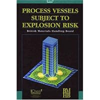 Process Vessels Subject to Explosions Risk: Design Guidelines for the Pressure Rating of Weak Process Vessels Subject to Explosion Risk - IChemE Process Vessels Subject to Explosions Risk: Design Guidelines for the Pressure Rating of Weak Process Vessels Subject to Explosion Risk - IChemE Paperback Mass Market Paperback