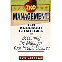 TKO Management!: Ten Knockout Strategies for Becoming the Manager Your People Deserve TKO Management!: Ten Knockout Strategies for Becoming the Manager Your People Deserve Kindle Paperback