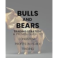 Bulls & Bears Trading Strategy: A Proven Guide To Consistent Profits In Forex Trading
