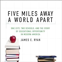 Five Miles Away, A World Apart: One City, Two Schools, and the Story of Educational Opportunity in Modern America Five Miles Away, A World Apart: One City, Two Schools, and the Story of Educational Opportunity in Modern America Hardcover Audible Audiobook Kindle Paperback Audio CD