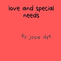 Love and Special Needs by Josie Dye