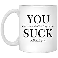 Retirement - Coworker Leaving Mug - Farewell Gifts - Goodbye Gifts - Going Away Gifts - You Will Be Missed - It's Gonna Suck Without You - Don't Leave 11oz