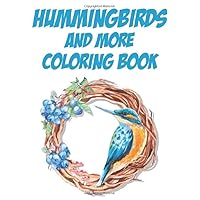 Hummingbird And More Coloring Book: Coloring Journal For Bird Lovers, Coloring Pages Of Birds And Flowers For Kids