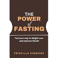 The Power of Fasting: Fast your way to Weight Loss and Improve Health