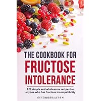 The cookbook for fructose intolerance: 120 simple and digestible recipes for everyone who is intolerant to fructose The cookbook for fructose intolerance: 120 simple and digestible recipes for everyone who is intolerant to fructose Paperback Kindle