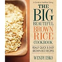 The Big Beautiful Brown Rice Cookbook: Really Quick & Easy Brown Rice Recipes The Big Beautiful Brown Rice Cookbook: Really Quick & Easy Brown Rice Recipes Paperback Kindle