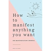 How to Manifest Anything You Want: 369 Manifestation Journal How to Manifest Anything You Want: 369 Manifestation Journal Paperback