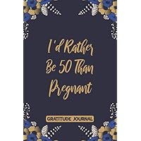 GRATITUDE JOURNAL I'd Rather Be 50 Than Pregnant: 110 Days of Habits & Happy Planner 50th Birthday Gifts For Women, Funny Fifty Year Old Journal, 50 Years Old Gift For Girls Mom Sister GRATITUDE JOURNAL I'd Rather Be 50 Than Pregnant: 110 Days of Habits & Happy Planner 50th Birthday Gifts For Women, Funny Fifty Year Old Journal, 50 Years Old Gift For Girls Mom Sister Paperback Hardcover