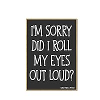 I'm Sorry Did I Roll My Eyes Out Loud, 2.5 inch by 3.5 inch, Made in USA, Locker Decorations, Refrigerator Magnets, Fridge Magnets, Decorative Inappropriate Gifts, 754013