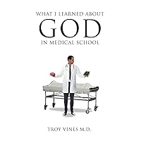 What I Learned about God in Medical School What I Learned about God in Medical School Paperback Kindle