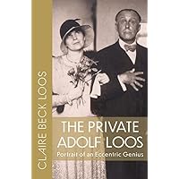 The Private Adolf Loos: Portrait of an Eccentric Genius The Private Adolf Loos: Portrait of an Eccentric Genius Paperback Kindle