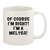 Of Course I'm Right! I'm A Melysa! - 11oz Ceramic White Coffee Mug Cup, White