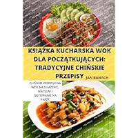 KsiĄŻka Kucharska Wok Dla PoczĄtkujĄcych: Tradycyjne ChiŃskie Przepisy (Polish Edition)