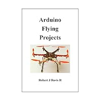 Arduino Flying Projects: How to Build Multicopters from 100mm to 550mm Arduino Flying Projects: How to Build Multicopters from 100mm to 550mm Kindle Paperback