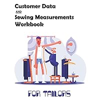 Customer Data and Sewing Measurements Workbook for Tailors: Custom Tailoring Logbook Journal