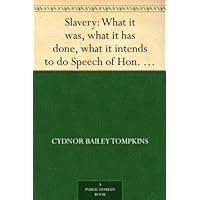 Slavery: What it was, what it has done, what it intends to do Speech of Hon. Cydnor B. Tompkins, of Ohio Slavery: What it was, what it has done, what it intends to do Speech of Hon. Cydnor B. Tompkins, of Ohio Kindle Leather Bound Paperback MP3 CD Library Binding