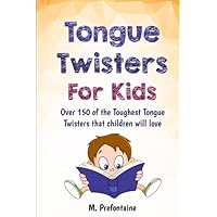 Tongue Twisters For Kids: Over 150 of the Toughest Tongue Twisters that children will love Tongue Twisters For Kids: Over 150 of the Toughest Tongue Twisters that children will love Paperback Kindle