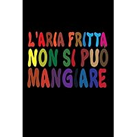 L'Aria Fritta Non Si Può Mangiare: Taccuino idea regalo per la tua collega fidanzata o fidanzato o la tua bella persona (Italian Edition)