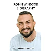 ROBIN WINDSOR BIOGRAPHY: Exploring The Life, Enduring Legacy And Unveiling The Truth Behind The Career, His Roles And Performance And Charitable Endeavors ... of Rich and Famous people Book 2) ROBIN WINDSOR BIOGRAPHY: Exploring The Life, Enduring Legacy And Unveiling The Truth Behind The Career, His Roles And Performance And Charitable Endeavors ... of Rich and Famous people Book 2) Kindle Paperback