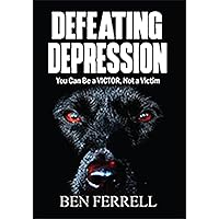 Defeating Depression: You Can Be a Victor, Not a Victim Defeating Depression: You Can Be a Victor, Not a Victim Kindle Paperback