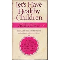 LET'S HAVE HEALTHY CHILDREN by Adelle Davis, REVISED AND UPDATED 