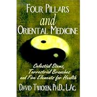 Four Pillars and Oriental Medicine: Celestial Stems, Terrestrial Branches and Five Elements for Health Four Pillars and Oriental Medicine: Celestial Stems, Terrestrial Branches and Five Elements for Health Paperback