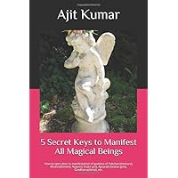 5 Secret Keys to Manifest All Magical Beings: How to open door to manifestation of goddess of Yakshani(treasury), Bhutini(Demon), Naginis( Snake ... and Evocation Magic of Magical beings) 5 Secret Keys to Manifest All Magical Beings: How to open door to manifestation of goddess of Yakshani(treasury), Bhutini(Demon), Naginis( Snake ... and Evocation Magic of Magical beings) Paperback Kindle