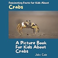 A Picture Book for Kids About Crabs: Fascinating Facts for Kids About Crabs (Fascinating Facts About Animals: Childrens Picture Books About Animals)