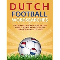 Dutch Football Wordsearches: The Great Netherlands Footballers, Clubs, Grounds and More Word Search Puzzle Collection Dutch Football Wordsearches: The Great Netherlands Footballers, Clubs, Grounds and More Word Search Puzzle Collection Paperback