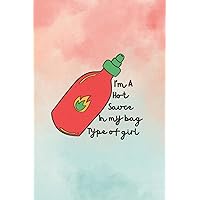 I'm A Hot Sauce In My Bag Type Of Girl: Lined Journal or Notebook (175 pages | 6x9in | 15.24x22.86cm)